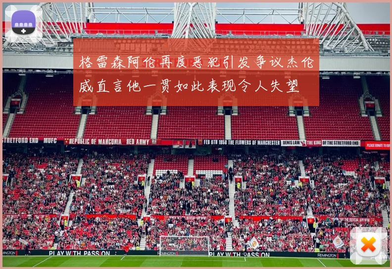 格雷森阿伦再度恶犯引发争议杰伦威直言他一贯如此表现令人失望