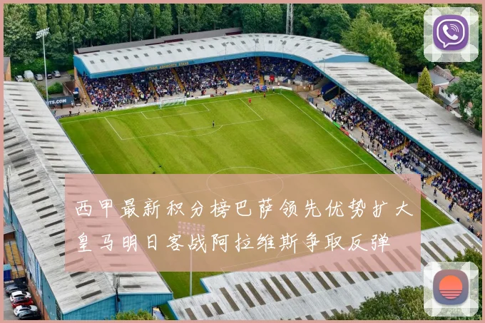 西甲最新积分榜巴萨领先优势扩大皇马明日客战阿拉维斯争取反弹